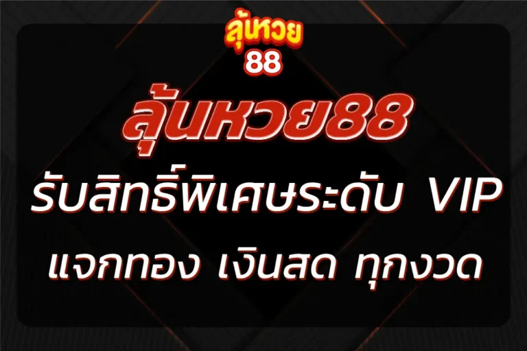 ลุ้นหวย88 VIP รับสิทธิ์พิเศษ ลุ้นทอง แจกทอง เงินสด ทุกงวด